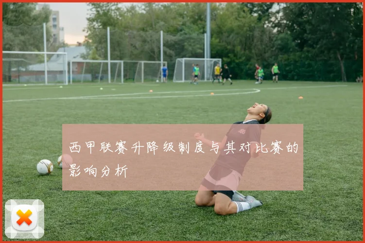 西甲联赛升降级制度与其对比赛的影响分析